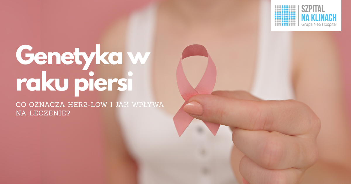 Genetyka w raku piersi — co oznacza HER2-low i jak wpływa na leczenie?