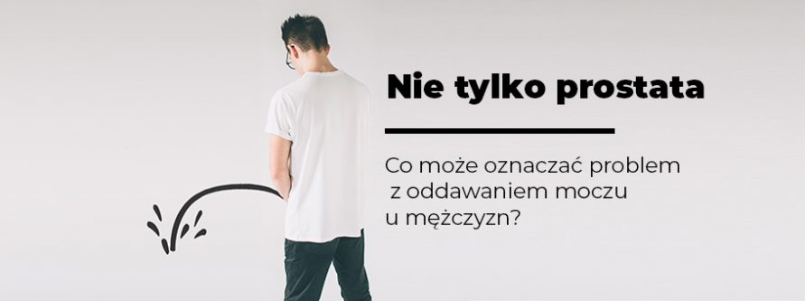 nie tylko prostata co moze oznaczac problem z oddawaniem moczu u mezczyzn