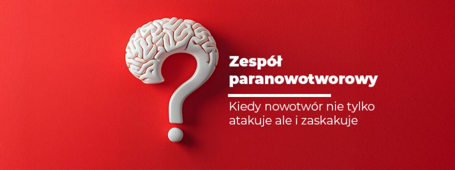 zespol paranowotworowy kiedy nowotwor nie tylko atakuje ale i zaskakuje